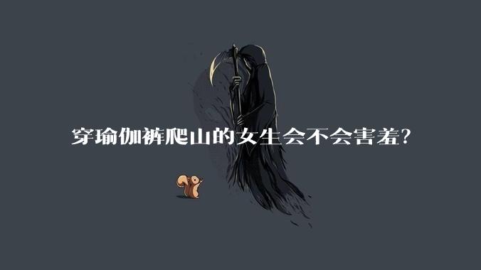 穿瑜伽裤爬山的女生会不会害羞?