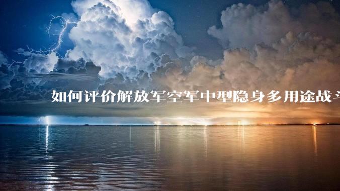 如何评价解放军空军中型隐身多用途战斗机歼-35A亮相?