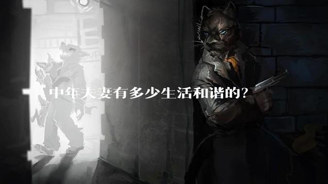 中年夫妻有多少生活和谐的?