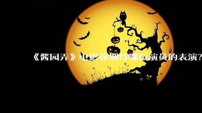 《酱园弄》电影你期待哪位演员的表演?