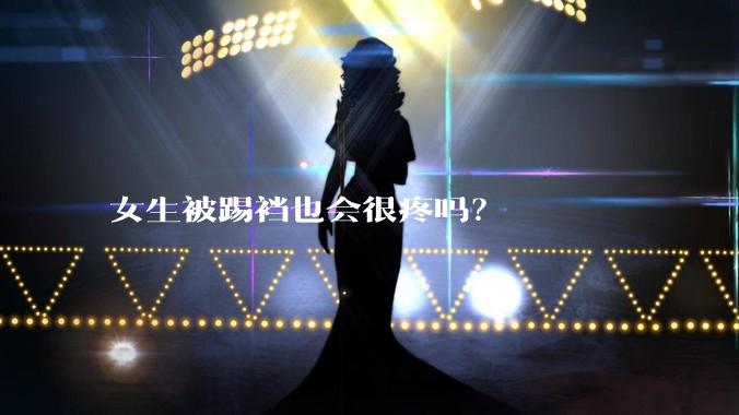 女生被踢裆也会很疼吗?