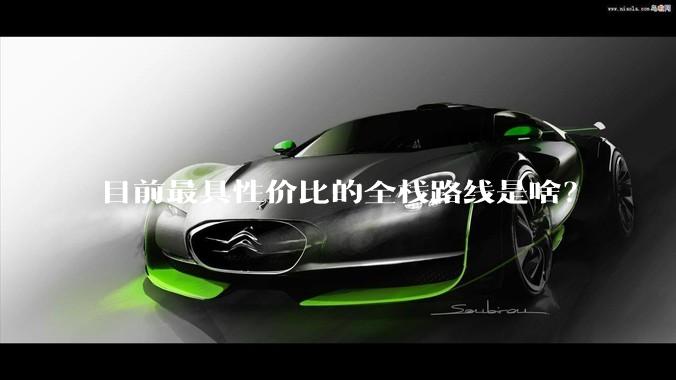 目前最具性价比的全栈路线是啥?